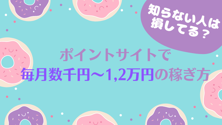 ポイントサイトで毎月数千円～1,2万円の稼ぎ方！