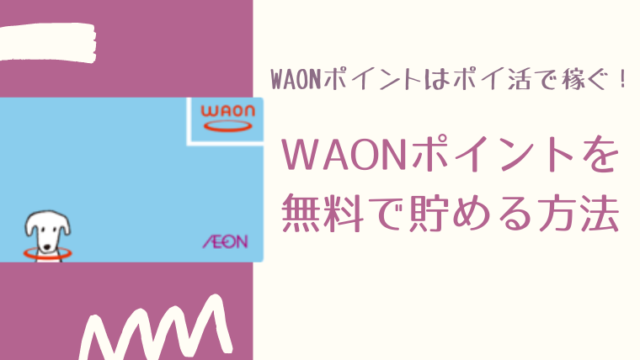 【WAONポイントはポイ活で稼ぐ!】WAONポイントを無料で貯める方法!