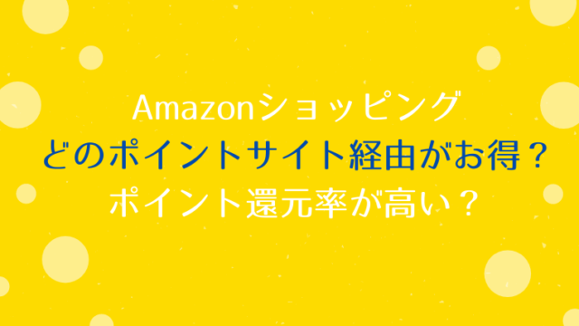 Amazonは、どのポイントサイト経由がお得？ポイント還元率が高い？