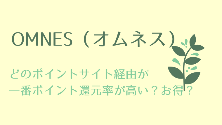 OMNES（オムネス）は、どのポイントサイト経由が一番ポイント還元率が高い？お得なのか比較！