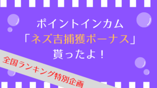 ポイントインカム「ネズ吉捕獲ボーナス」貰ったよ！