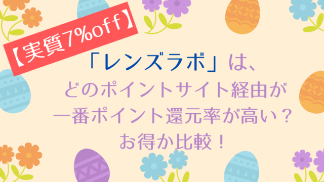 レンズラボは、どのポイントサイト経由が一番ポイント還元率が高い？お得か比較！