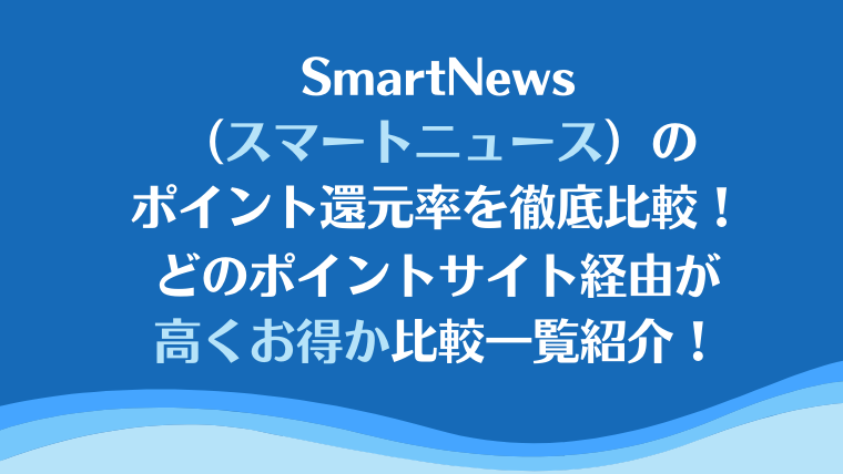 SmartNews（スマートニュース）のポイント還元率を徹底比較！