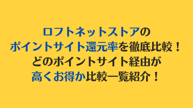 ロフトネットストアのポイントサイト還元率を徹底比較!
