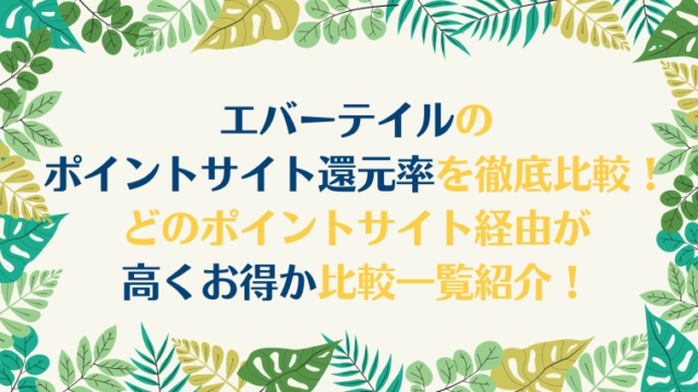 エバーテイルのポイントサイト還元率を徹底比較！