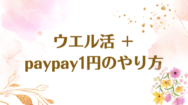 ウエル活＋paypay1円のやり方